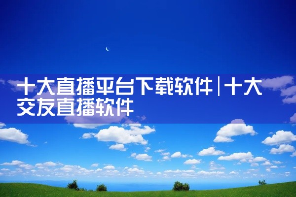 十大直播平台下载软件