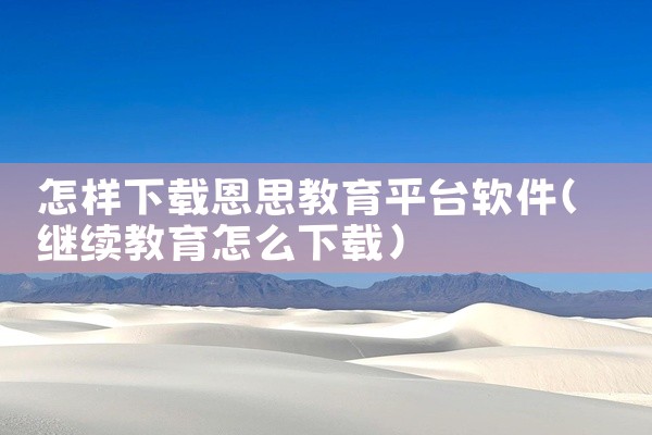 怎样下载恩思教育平台软件